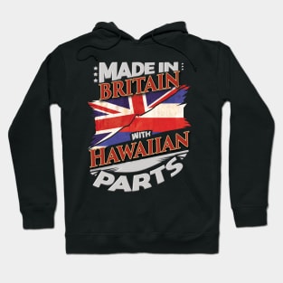 Made In Britain With Hawaiian Parts - Gift for Hawaiian From Hawaii Hoodie